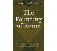 The Founding of Rome: A brief historical, mythological and esoteric perspective