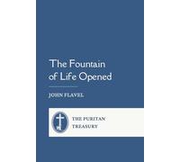 The Fountain of Life Opened (or, A Display of Christ in His Essential and Mediatorial Glory): FlotsamPress Edition: Complete and Unabridged, with Editor's Introduction