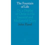 The Fountain of Life: Or, a Display of Christ in His Essential and Mediatorial Glory