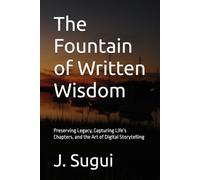 The Fountain of Written Wisdom: Preserving Legacy, Capturing Life’s Chapters, and the Art of Digital Storytelling