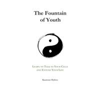 The Fountain of Youth: Learn to Talk to Your Cells and Extend Your Life