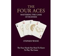 The Four Aces: Mastering the Game of Business. The Four Hands You Need to Know How to Play.