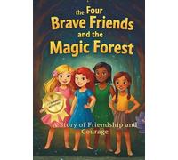 The Four Brave Friends And The Magic Forest: A Story of Friendship and Courage
