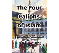 The Four Caliphs of Islam: A Journey with Abu Bakr, Umar, Uthman, and Ali RA (Heroes of Islam: Stories of the Prophet’s Companions)