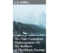 The Four Canadian Highwaymen; Or The Robbers Of Markham Swamp (ebook)