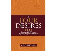 The Four Desires: Creating a Life of Purpose, Happiness, Prosperity and Freedom