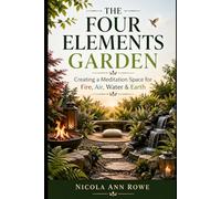 The Four Elements Garden: Creating a Meditation Space for Fire, Air, Water & Earth