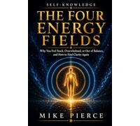 The Four Energy Fields: Why You Feel Stuck, Overwhelmed, or Out of Balance, and How to Find Clarity Again (Self-Knowledge)