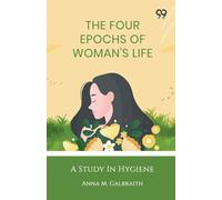 The Four Epochs Of Woman's Life: A Study In Hygiene