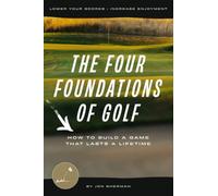 The Four Foundations of Golf: How to Build a Game That Lasts a Lifetime (The Foundations of Golf)
