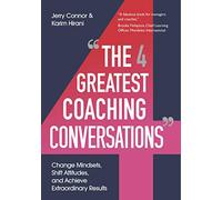 The Four Greatest Coaching Conversations: **LONGLISTED FOR CMI MANAGEMENT BOOK OF THE YEAR**
