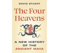 The Four Heavens: A New History of the Ancient Maya (Unearthing the Past)