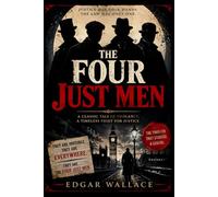 The Four Just Men: A Classic 1905 Thriller of Justice, Mystery and Moral Courage