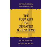 The Four Keys to Defeating Accusations - Second Edition: Dismantle the Accusations That Are Destroying Your Life and Gain Peace and Victory!