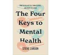 The Four Keys to Mental Health: How to Feel Better, Think Clearly, and Enjoy Life Again
