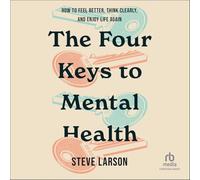 The Four Keys to Mental Health: How to Feel Better, Think Clearly, and Enjoy Life Again