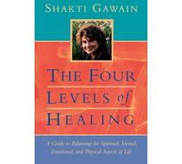The Four Levels of Healing: A Guide to Balancing the Spiritual, Mental, Emotional, and Physical Aspects of Life