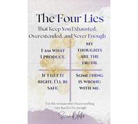 The Four Lies: That Keep You Exhausted, Overextended, and Never Enough