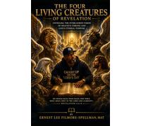 THE FOUR LIVING CREATURES OF REVELATION: Unveiling the Overlooked Vision of Heaven's Throne and God's Eternal Purpose (FILMORE SPELLMAN PRODUCTIONS PRESENTS ALL THINGS CHRISTIAN BOOKS)
