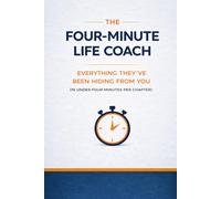 THE FOUR-MINUTE LIFE COACH: EVERYTHING THEY’VE BEEN HIDING FROM YOU: (IN UNDER FOUR MINUTES PER CHAPTER)