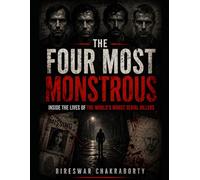 THE FOUR MOST MONSTROUS : Inside the Lives of the World’s Worst Serial Killers: A Gripping True Crime Book Exploring the Minds and Methods of ... Predators (Real Cases That Still Haunt Us)