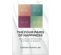 THE FOUR PAIRS OF HAPPINESS: Master the Four Invisible Forces That Shape Your Happiness