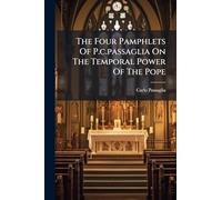 The Four Pamphlets Of P.c.passaglia On The Temporal Power Of The Pope