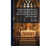 The Four Pamphlets Of P.c.passaglia On The Temporal Power Of The Pope