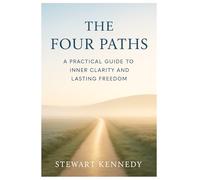 The Four Paths: A Practical Guide to Inner Clarity and Lasting Freedom (Everyday Transformation Series)