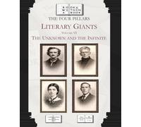 The Four Pillars: Literary Giants: Volume VI: The Unknown and the Infinite