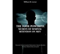 The Four Powerful Secrets of Seminal Retention on MEN: Discover the unrevealed Male power, Sexual vibration secrets, Relationship and spirit