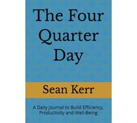 The Four Quarter Day: A Daily Journal to Build Efficiency, Productivity and Well-Being