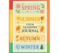 The Four Seasons Journal: Reflect, Grow, and Thrive Year-Round: Capture Your Thoughts, Dreams, and Transformations Through Every Season, Find Balance, ... and Discover Yourself as the Seasons Shift