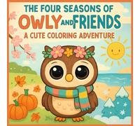 THE FOUR SEASONS OF OWLY AND FRIENDS A CUTE COLORING ADVENTURE