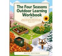 The Four Seasons Outdoor Learning Workbook: Nature Observation, Simple Science, and Practical Life Skills for Homeschool Families, Grades 2 to 5