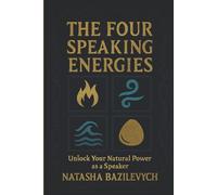 THE FOUR SPEAKING ENERGIES: Unlock Your Natural Power as a Speaker