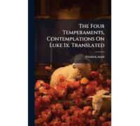 The Four Temperaments, Contemplations On Luke Ix. Translated