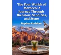 The Four Worlds of Morocco: A Journey Through the Snow, Sand, Sea, and Stone