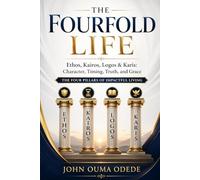 THE FOURFOLD LIFE: Ethos, Kairos, Logos & Karis: Character, Timing, Truth, and Grace The Four Pillars of Impactful Living