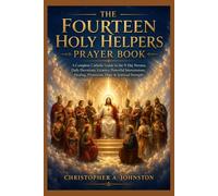 The Fourteen Holy Helpers Prayer Book: A Complete Catholic Guide to the 9-Day Novena, Daily Devotions, Litanies, Powerful Intercessions, Healing, Protection, Hope & Spiritual Strength
