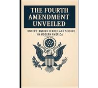 The Fourth Amendment Unveiled: Understanding Search and Seizure in Modern America