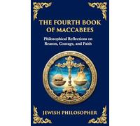 The Fourth Book of Maccabees: A Timeless Exploration of Faith, Reason, and Courage: 125 (Library of Alexandria)