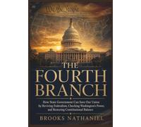 The Fourth Branch: “How State Government Can Save Our Union by Reviving Federalism, Checking Washington’s Power, and Restoring Constitutional Balance”