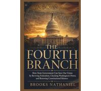 The Fourth Branch: “How State Government Can Save Our Union by Reviving Federalism, Checking Washington’s Power, and Restoring Constitutional Balance”