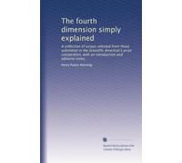 The fourth dimension simply explained: A collection of essays selected from those submitted in the Scientific American's prize competition, with an introduction and editorial notes,