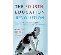 The Fourth Education Revolution: Will Artificial Intelligence liberate or infantilise humanity?