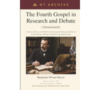 The Fourth Gospel in Research and Debate (Annotated): A Series of Essays on Problems Concerning the Origin and Value of the Anonymous Writings Attributed to the Apostle John (NT Archive)