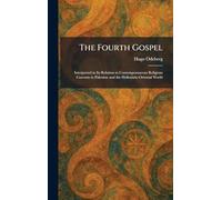 The Fourth Gospel: Interpreted in Its Relation to Contemporaneous Religious Currents in Palestine and the Hellenistic-Oriental World