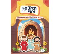 The Fourth in the Fire: A Bible Story about Faith and Courage (VineLife Bible Story Books)