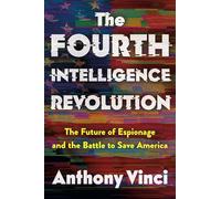 The Fourth Intelligence Revolution: The Future of Espionage and the Battle to Save America